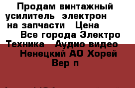 Продам винтажный усилитель “электрон-104“ на запчасти › Цена ­ 1 500 - Все города Электро-Техника » Аудио-видео   . Ненецкий АО,Хорей-Вер п.